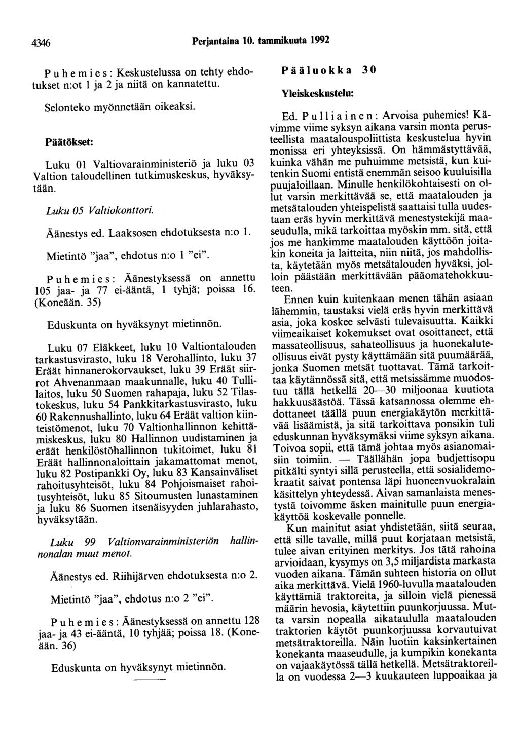 4346 Perjantaina 10. tammikuuta 1992 P u h e m i e s : Keskustelussa on tehty ehdotukset n:ot 1 ja 2 ja niitä on kannatettu. Selonteko myönnetään oikeaksi.