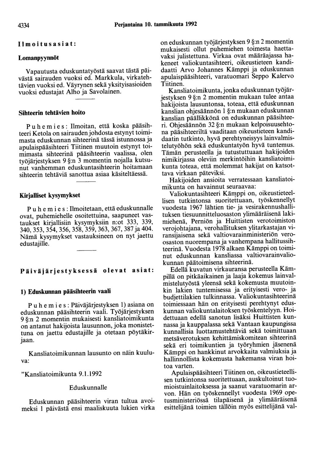 4334 Perjantaina 10. tammikuuta 1992 Ilmoitusasiat: Lomanpyynnöt Vapautusta eduskuntatyöstä saavat tästä päivästä sairauden vuoksi ed. Markkula, virkatehtävien vuoksi ed.