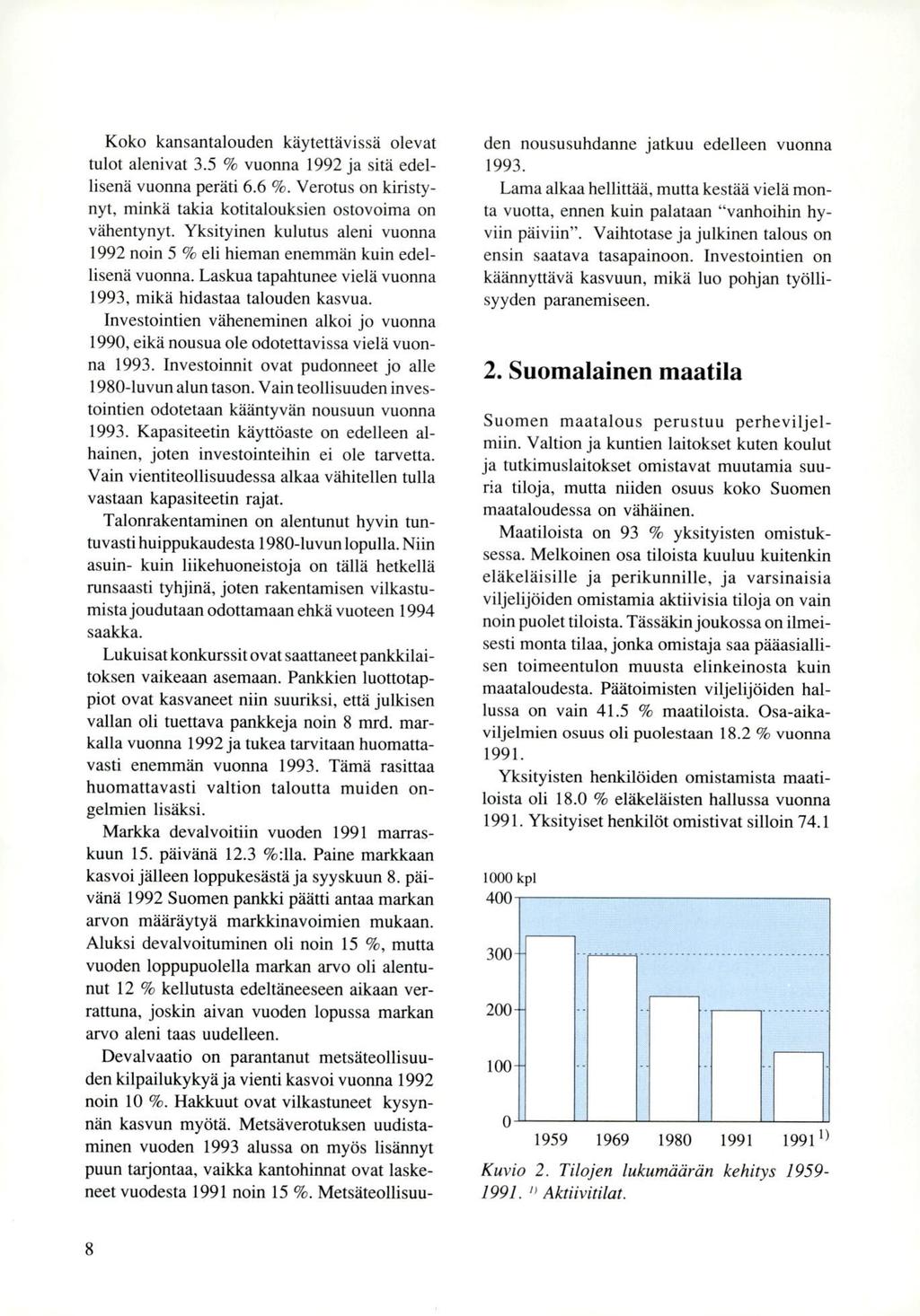 Koko kansantalouden käytettävissä olevat tulot alenivat 3.5 % vuonna 1992 ja sitä edellisenä vuonna peräti 6.6 %. Verotus on kiristynyt, minkä takia kotitalouksien ostovoima on vähentynyt.