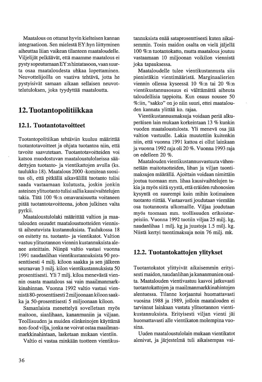 Maatalous on ottanut hyvin kielteisen kannan integraatioon. Sen mielestä EY:hyn liittyminen aiheuttaa liian vaikean tilanteen maataloudelle.