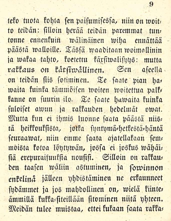 9 teko tuota kohta sen paisumisessa, niin on woitto teidän: silloin herää teidän paremmat tuntonne ennenkuin wälinäinen wiha ennättää päästä malloille.