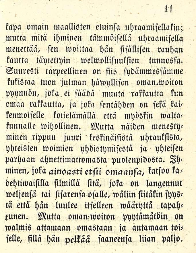 kapa omain maallisten eluinsa uhraamisellakin; mutta mitä ihminen tämmöisellä uhraamisella menettää, sen woittaa hän sisällisen, rauhan kautta täytettyin melmollisuuksien tunnossa.
