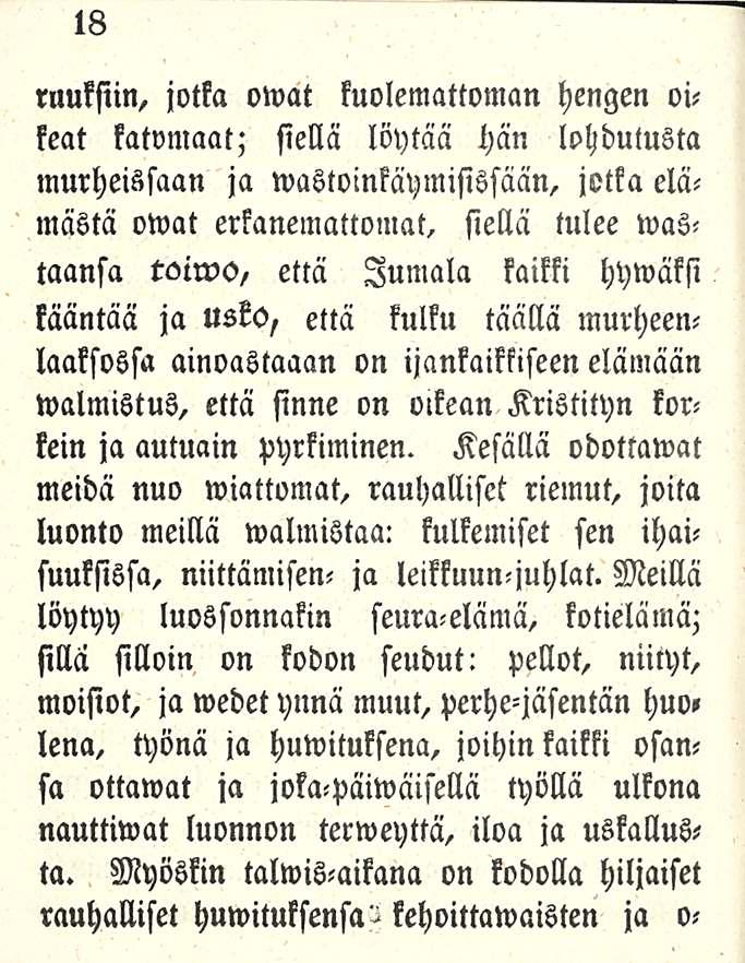 18 rnuksiin, jotka owat kuolemattoman hengen oikeat katvmaat; siellä löytää Hän lohdutusta murheissaan ja wastoinkäymisissään, jotka elämästä owat erkanemattomat, siellä tulee wastaansa Wiwo, että