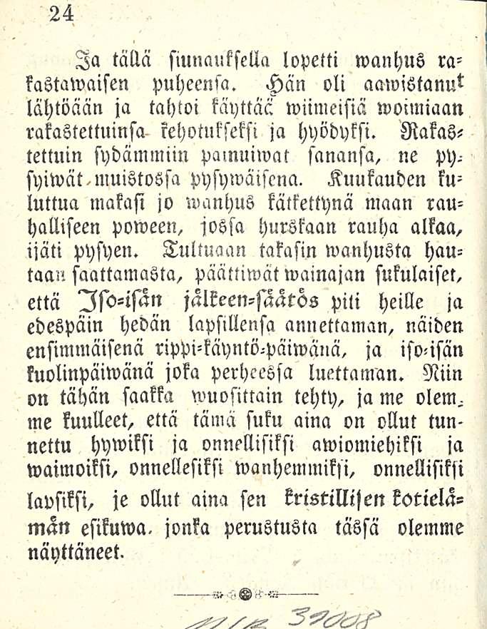 24 Ia tällä siunauksella lopetti wanhus rakastawaisen puheensa. Hän oli aawistanut lähtöään ja tahtoi käyttää wiimeisiä wvlmiaan rakastettuinsa- kehotukseksi ja hyödyksi.