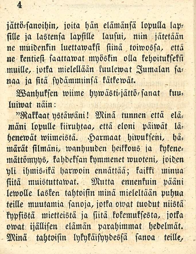 4 jättö-sanoihin, joita hän elämänsä lopulla lapsille lastensa lapsille lausui, niin jätetään ne muidenkin luettawaksi siinä toiwossa, että ne kentiesi saattawat myöskin olla kehoitukseksi muille,