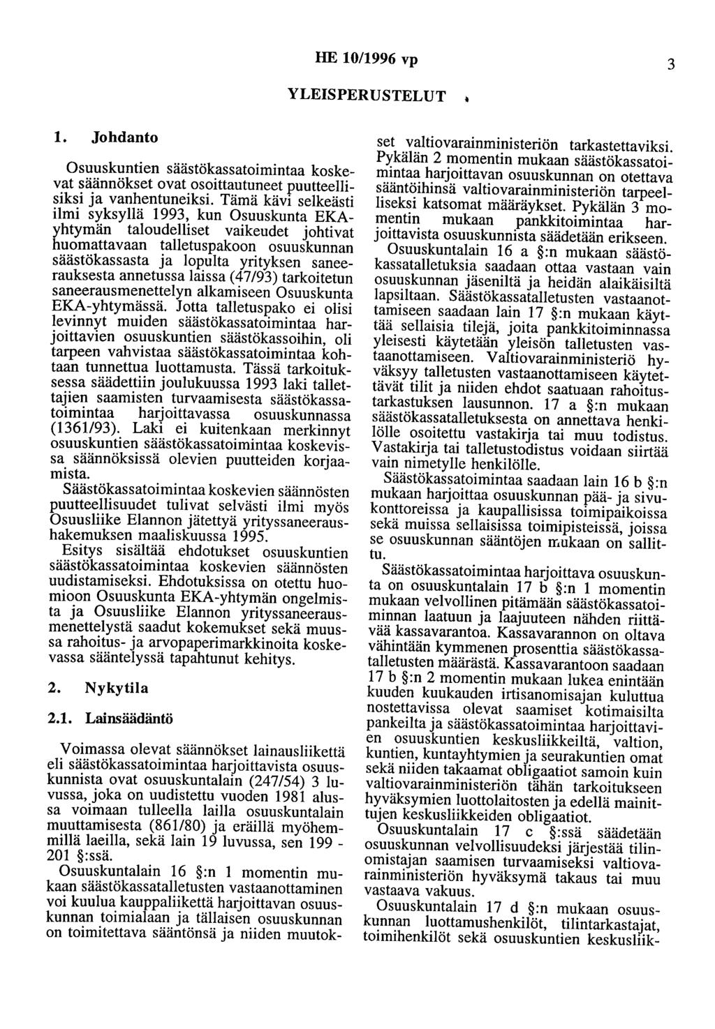 HE 10/1996 vp 3 YLEISPERUSTELUT 1. Johdanto Osuuskuntien säästökassatoimintaa koskevat säännökset ovat osoittautuneet puutteellisiksi ja vanhentuneiksi.