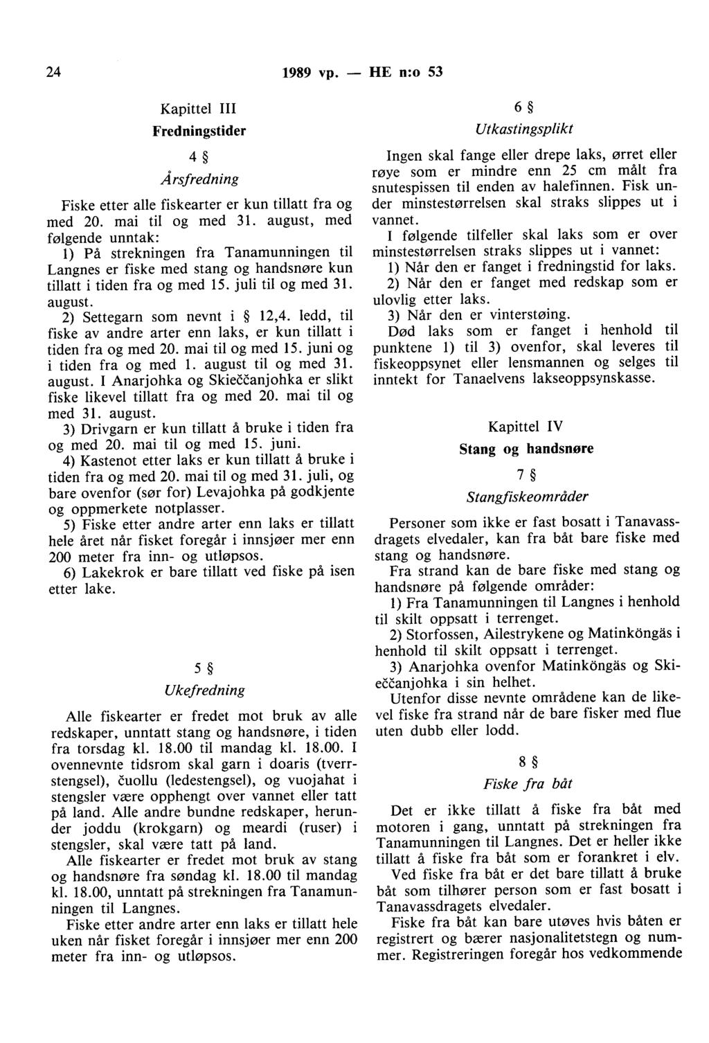 24 1989 vp. - HE n:o 53 Kapittel III Fredningstider 4 Årsjredning Fiske etter alle fiskearter er kun tillatt fra og med 20. mai til og med 31.