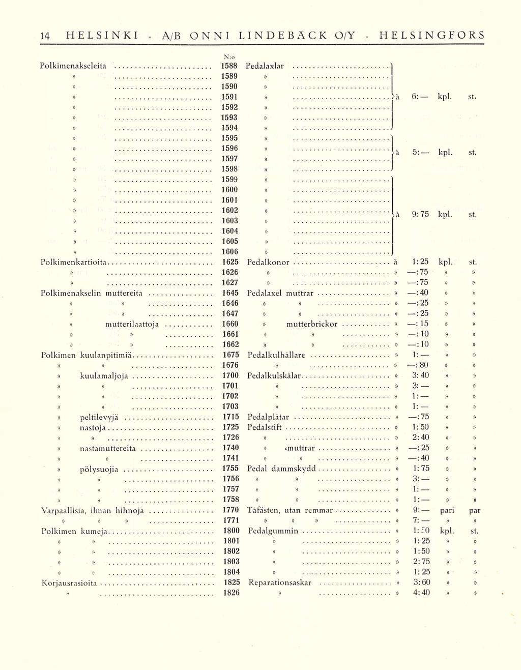 ONNI LINDEBÄCK O/Y Polkimenakseleita 1588 Pedalaxlar 1589 1590 1591 lä 6; kpl. st. 1592 1593 i> * 1594 1595 1596 1597 ä 5: kpl. st. 1598 1599 i> 1600 1602 * ia 1603 9:75 kpl. st. 1601 1604 * 1605 1606 Polkimenkartioita.