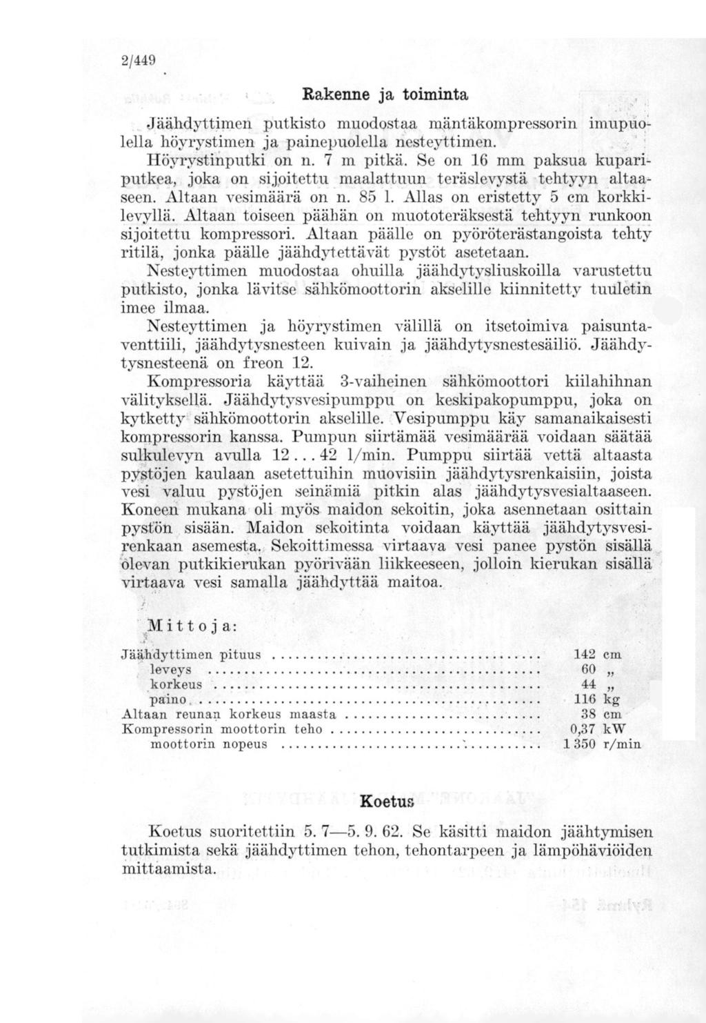 2/449 Rakenne ja toiminta Jäähdyttimen putkisto muodostaa rnäntäkompressorin lella höyrystimen ja painepuolella nesteyttimen. Höyrystinputki on n. 7 m pitkä.