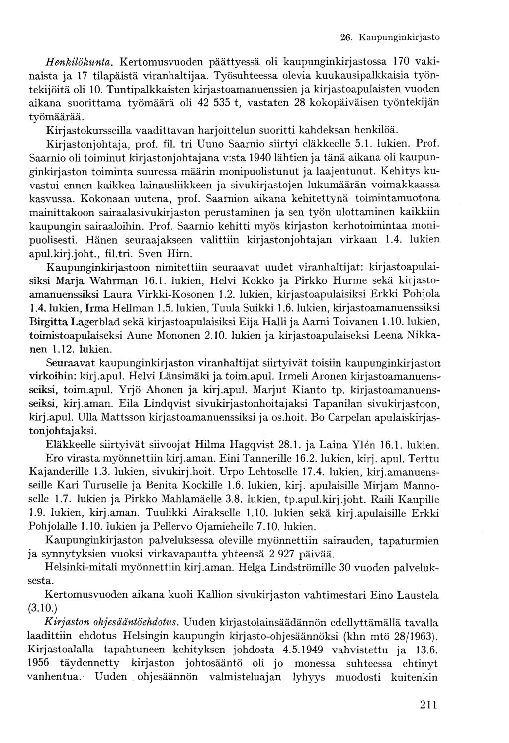 Henkilökunta. Kertomusvuoden päättyessä oli kaupunginkirjastossa 170 vakinaista ja 17 tilapäistä viranhaltijaa. Työsuhteessa olevia kuukausipalkkaisia työntekijöitä oli 10.