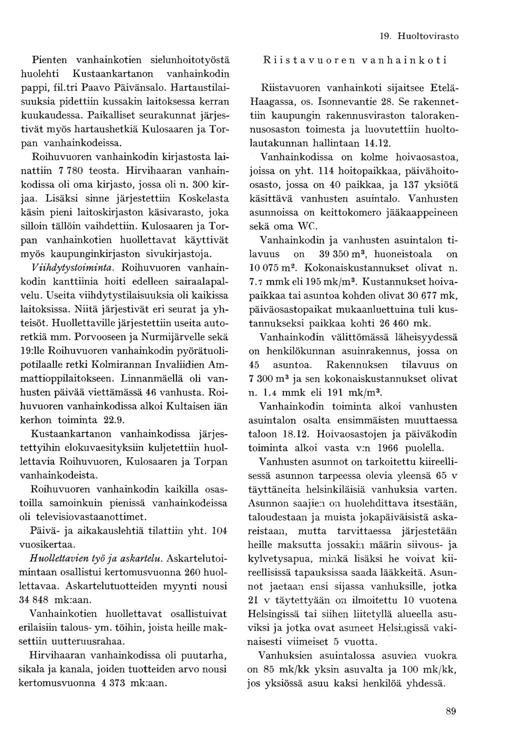 Pienten vanhainkotien sielunhoitotyöstä huolehti Kustaankartanon vanhainkodin pappi, f il. tri Paavo Päivänsalo. Hartaustilaisuuksia pidettiin kussakin laitoksessa kerran kuukaudessa.
