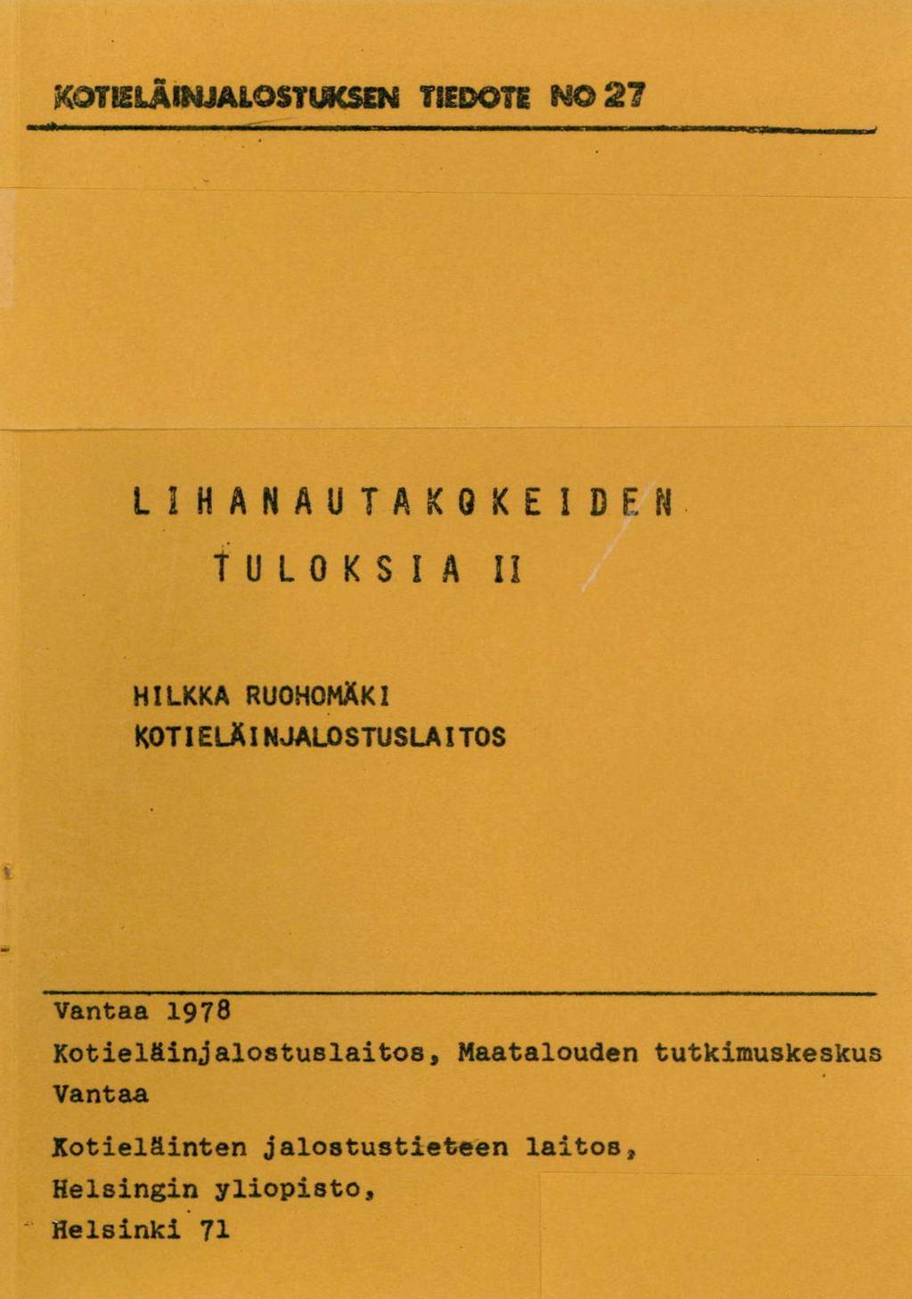 KOT E LA 1>LIA LOS T %MUN TIEDOTE tqcj) 27 LIHANAUTAKOKEIDEN TULOKSIA HILKKA RUOHOMAKI KOTIELÄINJALOSTUSLAITOS Vantaa 1978