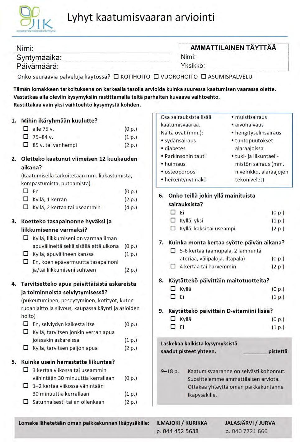 Lyhyt kaatumisvaaran arviointi -lomake Käytetään esiseulana laajempaa arviointia varten erilaisilla vastaanotoilla Lääkärin / hoitajan vastaanotto polilla Fysioterapia Aikuisneuvola / Ikäpysäkki Muut