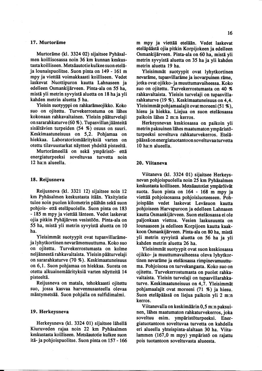 1 6 17 Murtoräme Murtoräme (kl 3324 02) sijaitsee Pyhäsalmen koillisosassa noin 36 km kunnan keskustasta koilliseen Metsäautotie kulkee suon eteläja lounaispuolitse Suon pinta on 149-161 m mpy ja