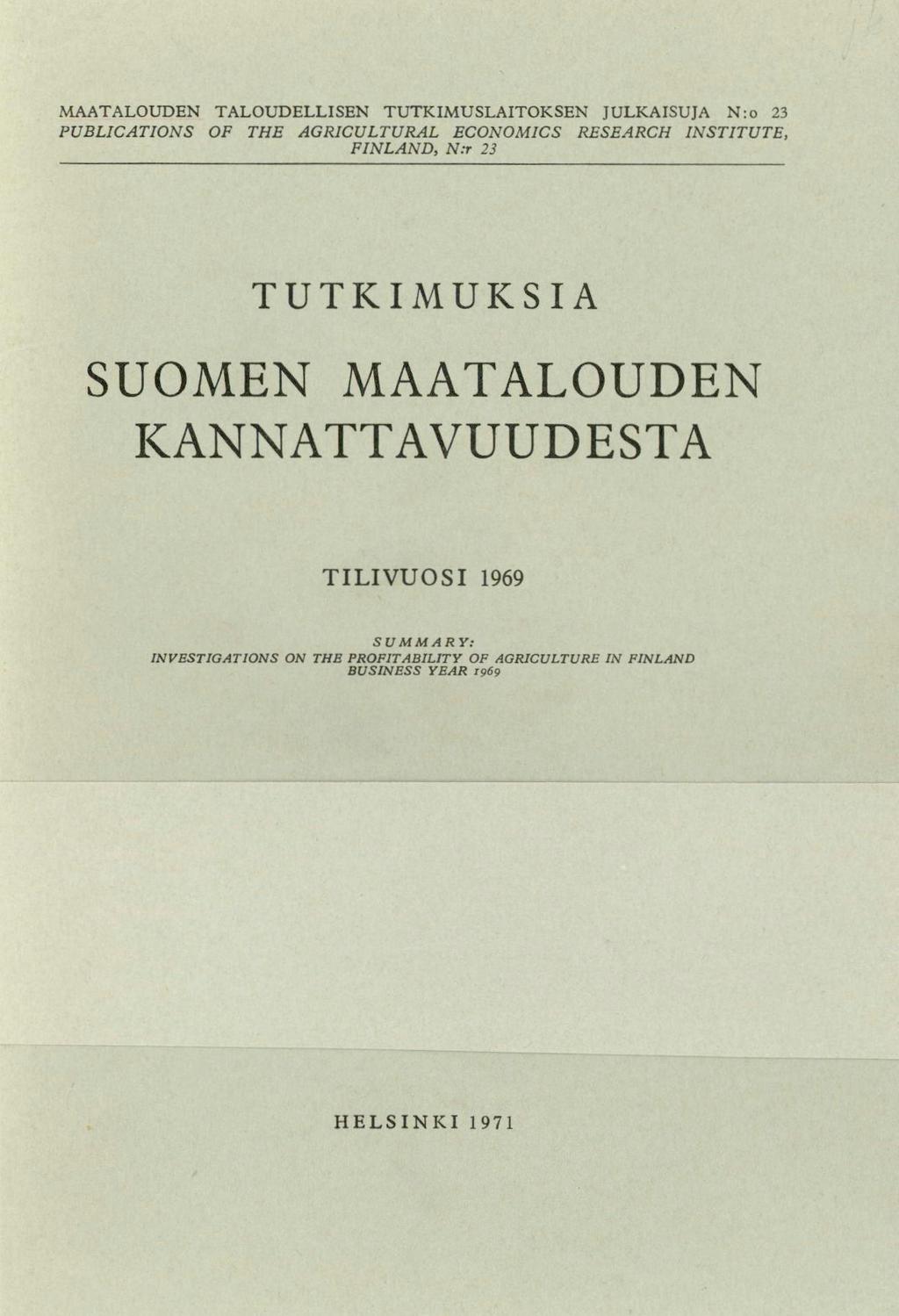 MAATALOUDEN TALOUDELLISEN TUTKIMUSLAITOKSEN JULKAISUJA N:o 23 PUBLICATIONS OF THE AGRICULTURAL ECONOMICS RESEARCH INSTITUTE, FINLAND, N3 23 TUTKIMUKSIA
