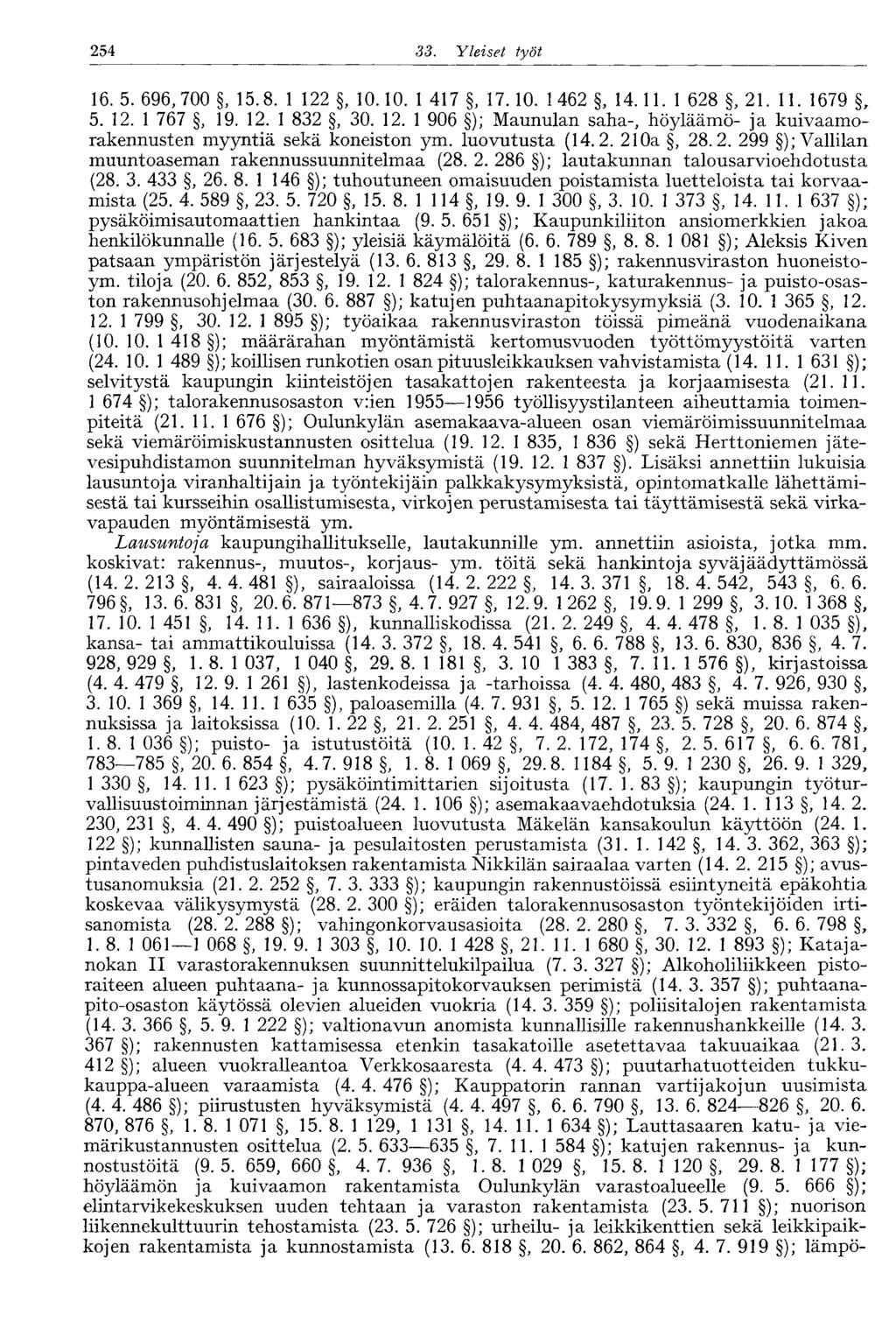 254 33. Yleiset työt 254 16. 5. 696,700, 15.8. 1 122, 10.10. 1 417, 17.10. 1462, 14.11. 1 628, 21. 11. 1679, 5. 12. 1 767, 19. 12. 1 832, 30. 12. 1 906 ); Maunulan saha-, höyläämö- ja kuivaamorakennusten myyntiä sekä koneiston ym.