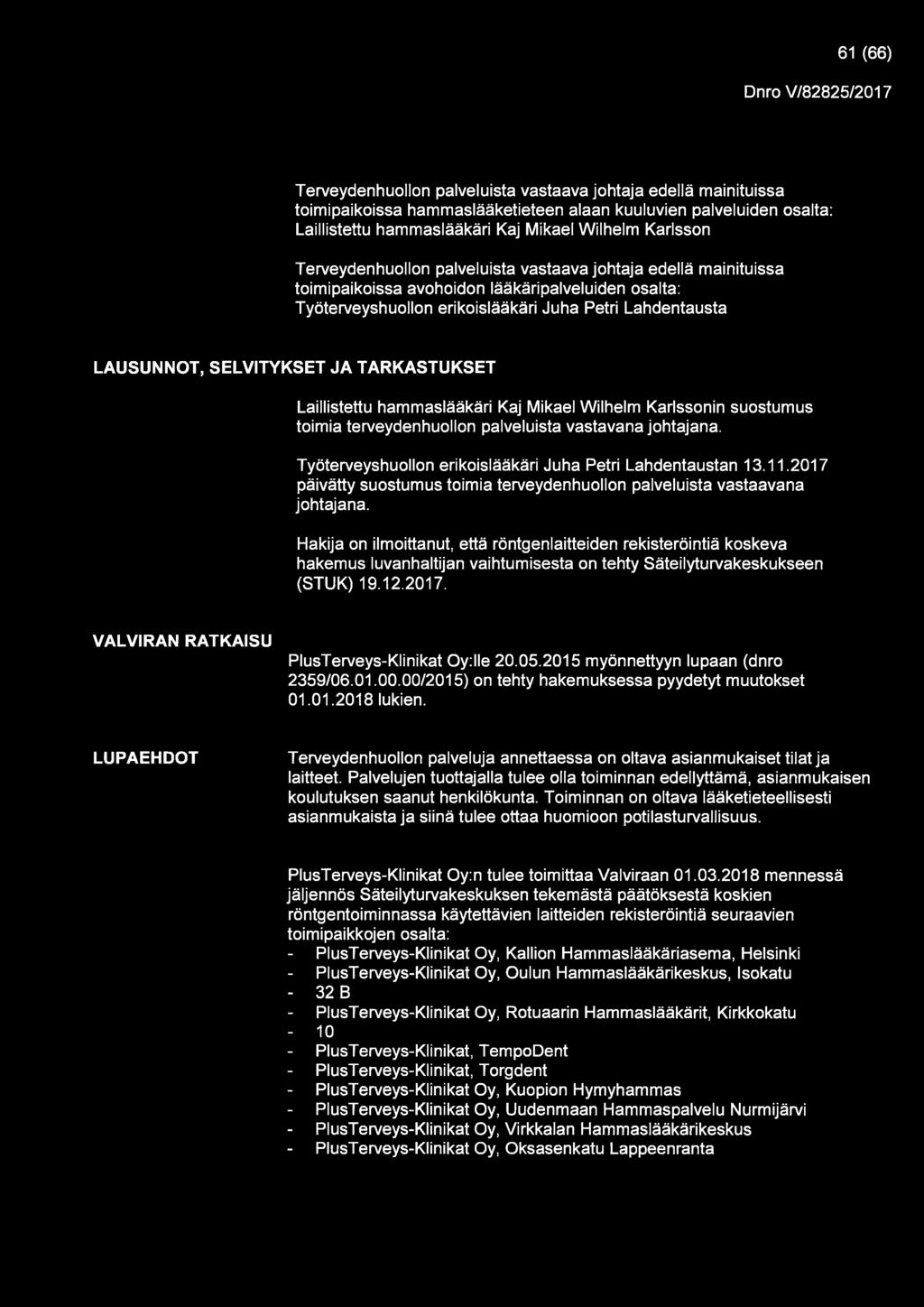 61 (66) Terveydenhuollon palveluista vastaava johtaja edellä mainituissa toimipaikoissa hammaslääketieteen alaan kuuluvien palveluiden osalta: Laillistettu hammaslääkäri Kaj Mikael Wilhelm Karlsson