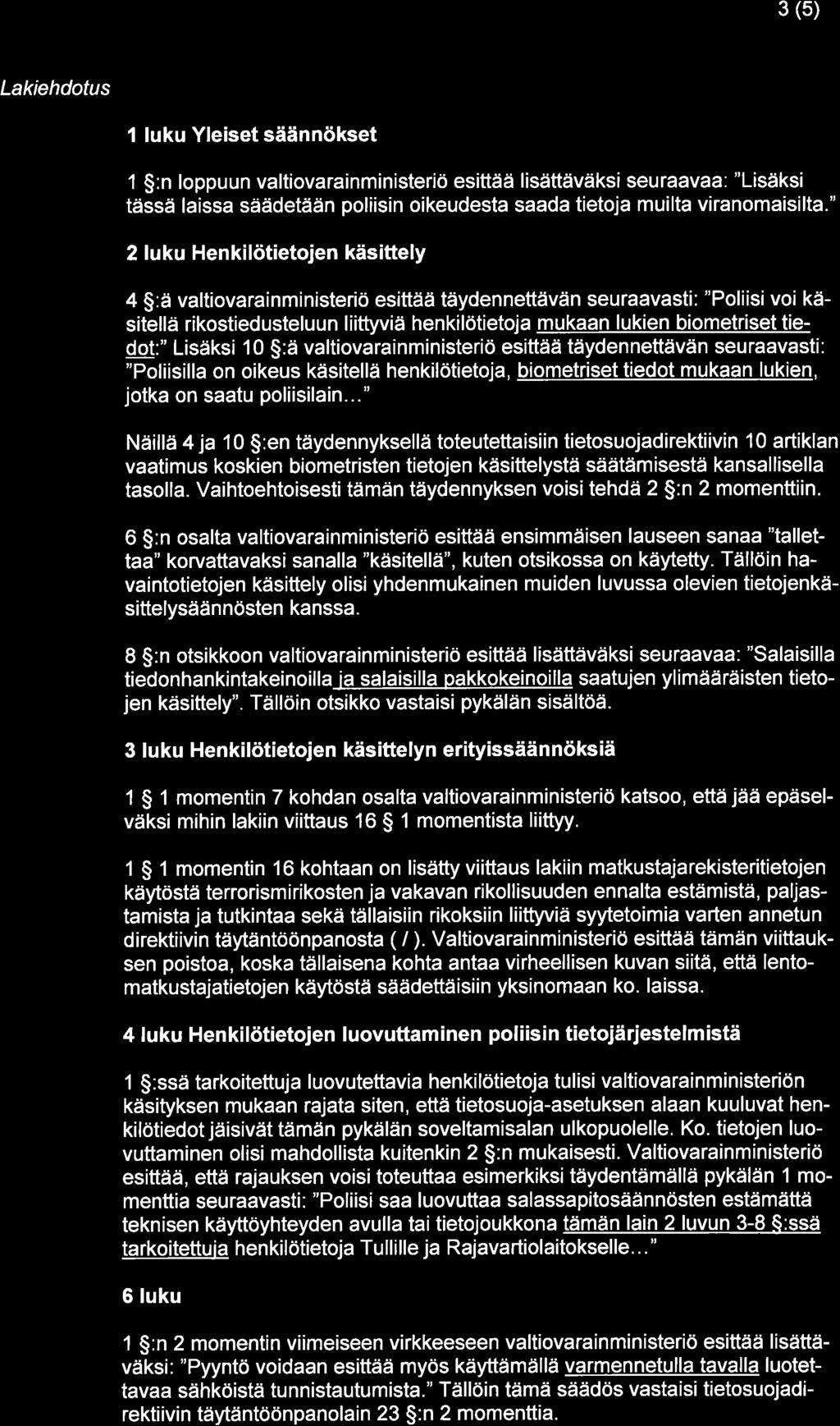 3 (5) Lakiehdotus 1 luku Yleiset säännökset 1 :n loppuun valtiovarainministeriö esittää lisättäväksi seuraavaa: "Lisäksi tässä laissa säädetään poliisin oikeudesta saada tietoja muilta viranomaisilta.