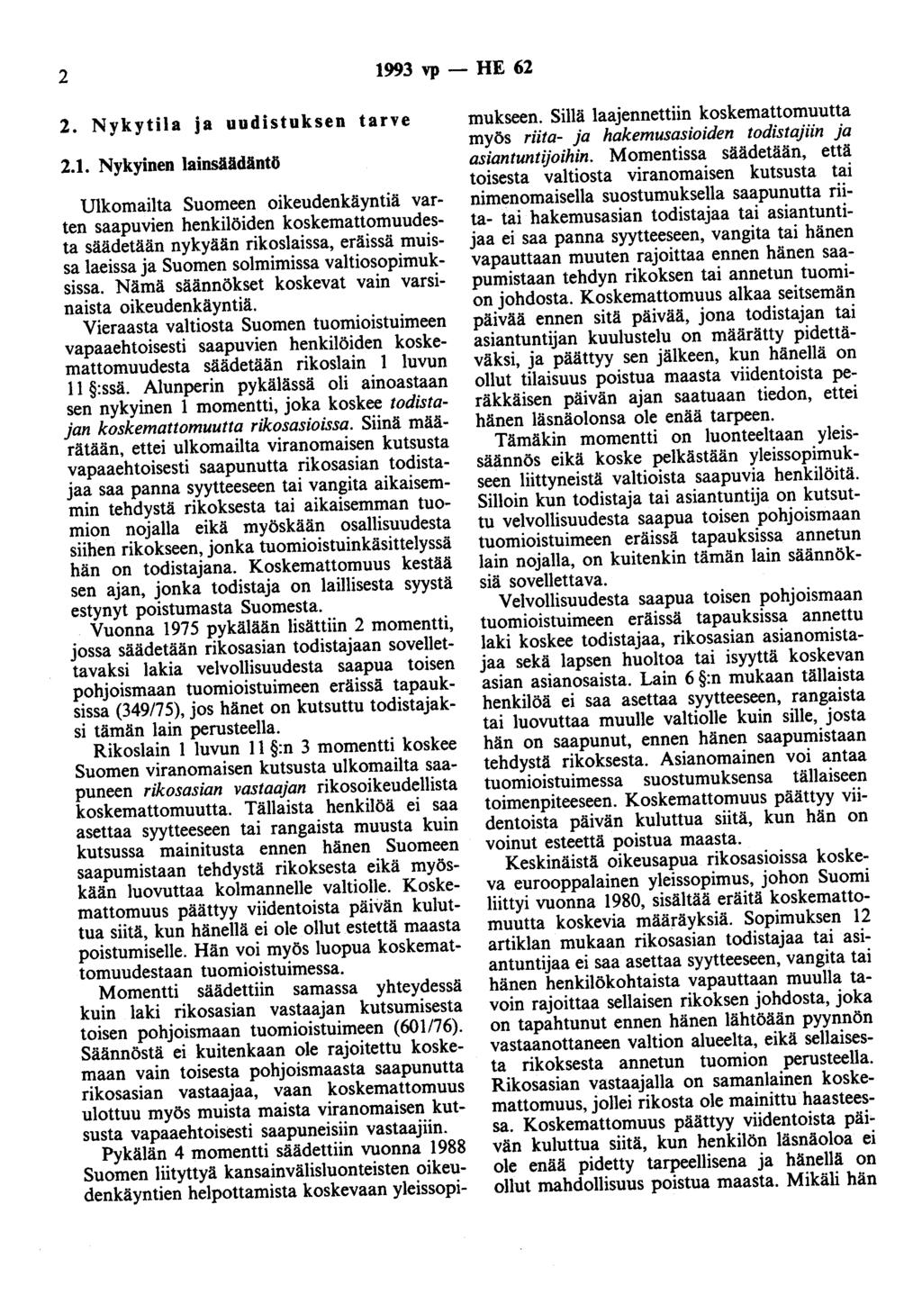 2 1993 vp - HE 62 2. Nykytila ja uudistuksen tarve 2.1. Nykyinen lainsäädäntö Ulkomailta Suomeen oikeudenkäyntiä varten saapuvien henkilöiden koskemattomuudesta säädetään nykyään rikoslaissa, eräissä