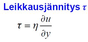 Viskositeetti Nestekalvo, korkeus h : τ = leikkausjännitys (N/m 2 ) η= Dynaaminen viskositeetti = absoluuttinen viskositeetti (Pa s) = (Ns/m 2 ) (Myös: 1 P = 1 Poise = 0,1 Pa s) Poisi du/dy = nesteen