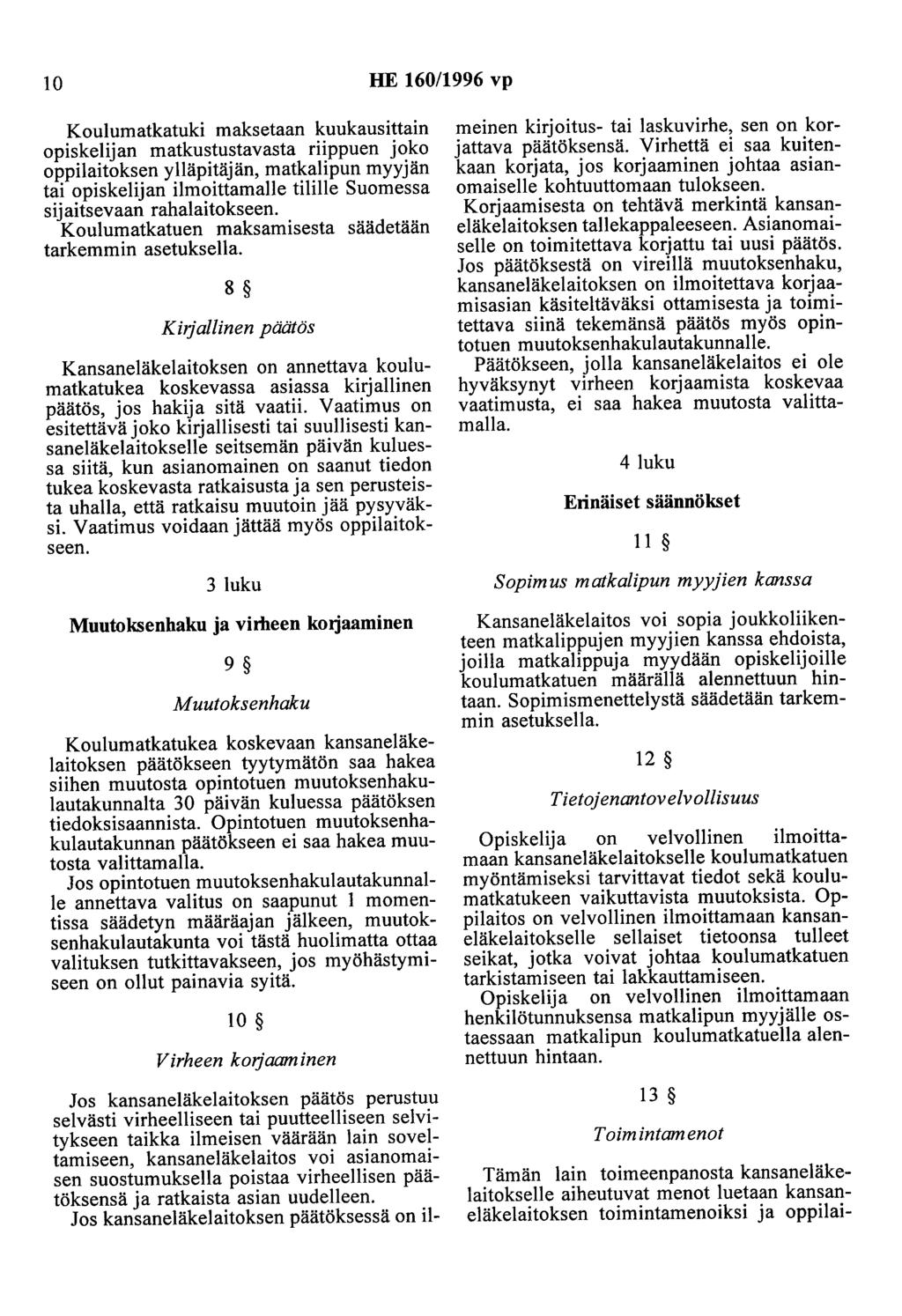 10 HE 160/1996 vp Koulumatkatuki maksetaan kuukausittain opiskelijan matkustustavasta riippuen joko oppilaitoksen ylläpitäjän, matkalipun myyjän tai opiskelijan ilmoittamalle tilille Suomessa