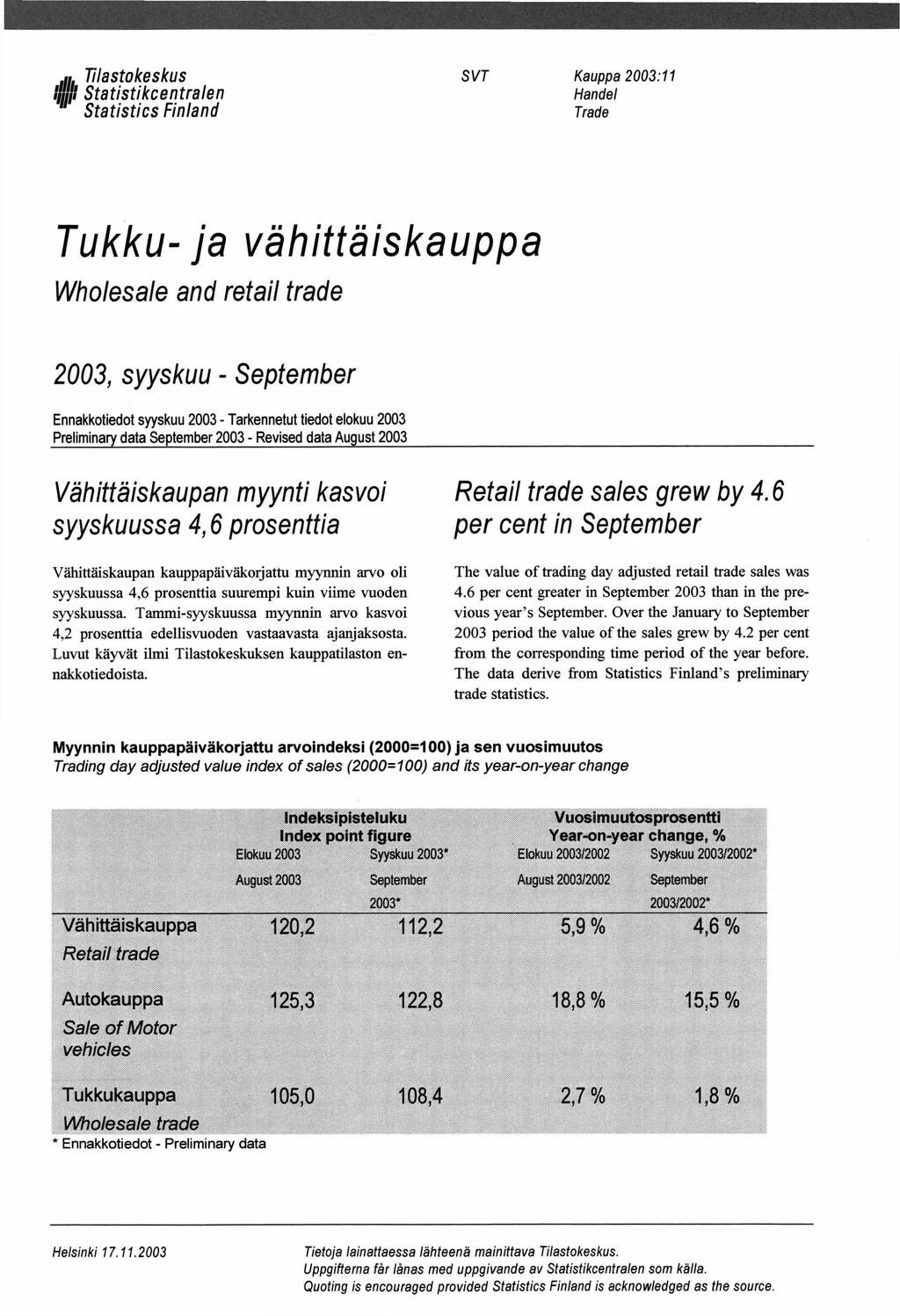 ... Tilastokeskus 1 1 Statistikcentralen Statistics Finland SVT Kauppa 2003:11 Handel Trade Tukku- ja vähittäiskauppa Wholesale and retail trade 2003, syyskuu - September Ennakkotiedot syyskuu 2003 -