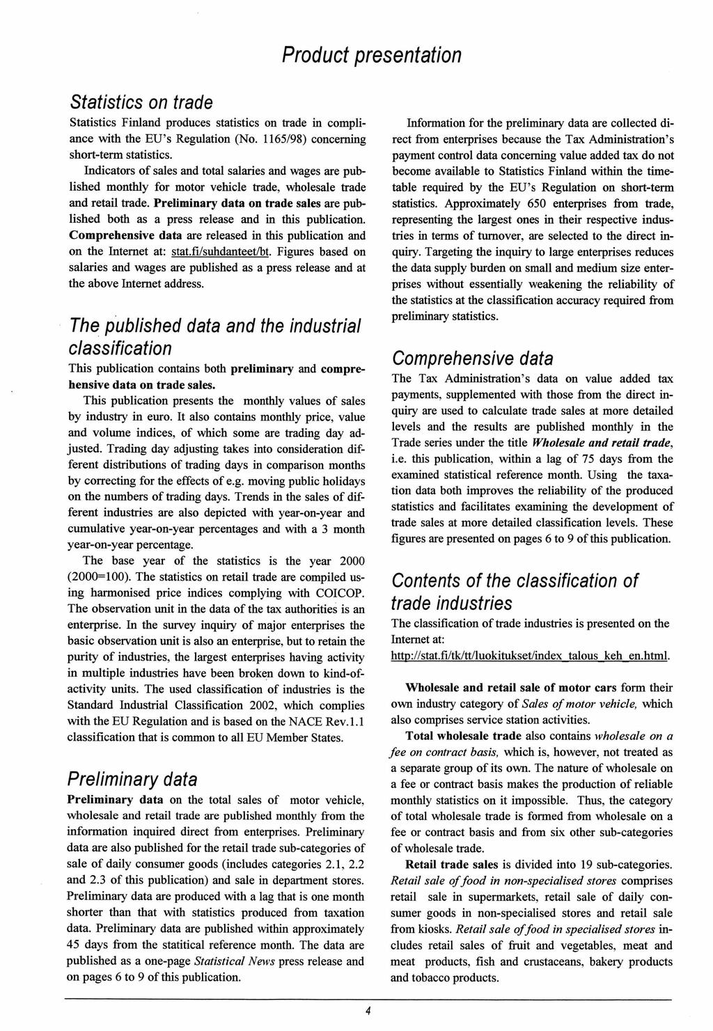 Product presentation Statistics on trade Statistics Finland produces statistics on trade in compliance with the EU s Regulation (No. 1165/98) concerning short-term statistics.
