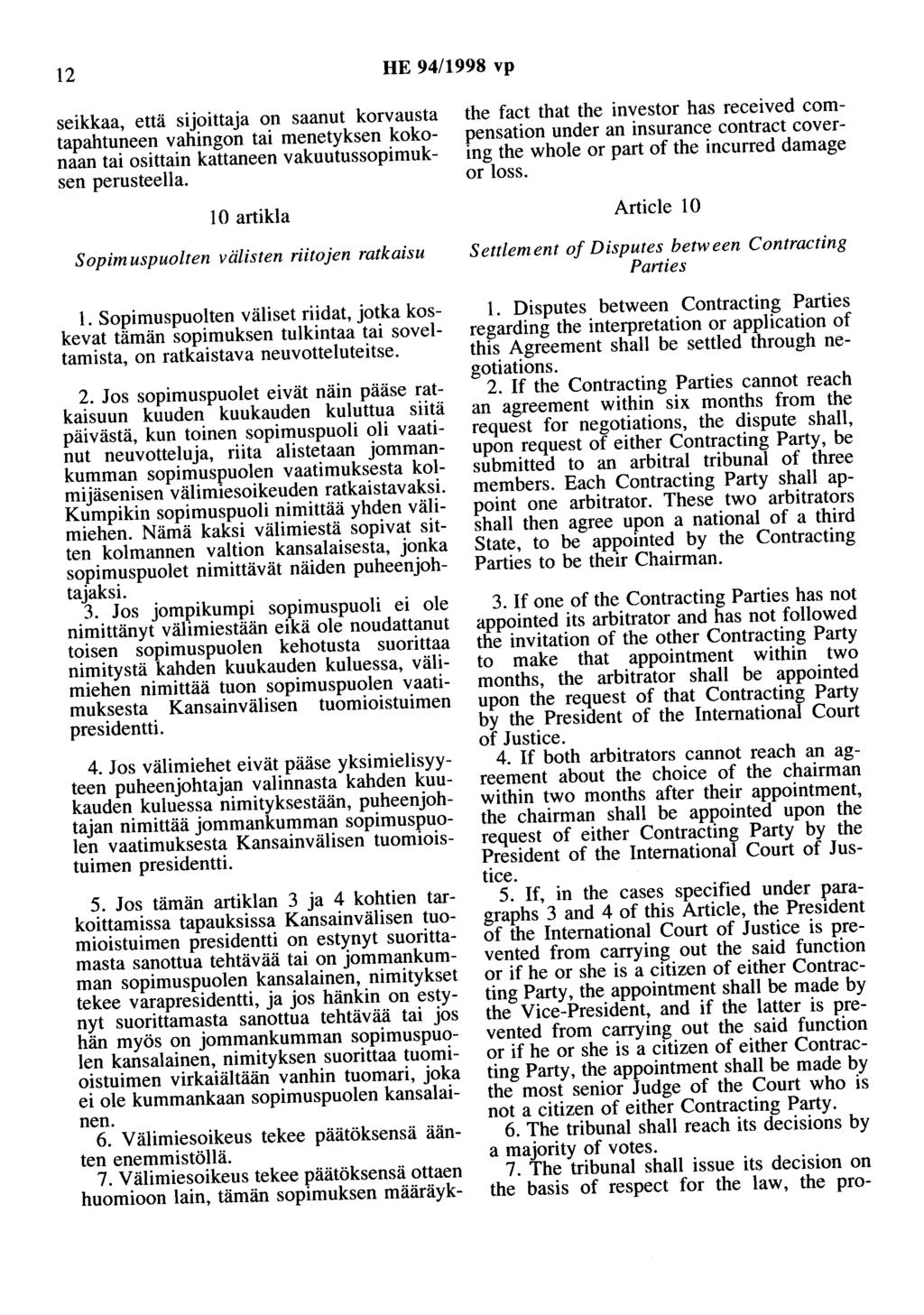 12 HE 94/1998 vp seikkaa, että sijoittaja on saanut korvausta tapahtuneen vahingon tai menetyksen kokonaan tai osittain kattaneen vakuutussopimuksen perusteella.