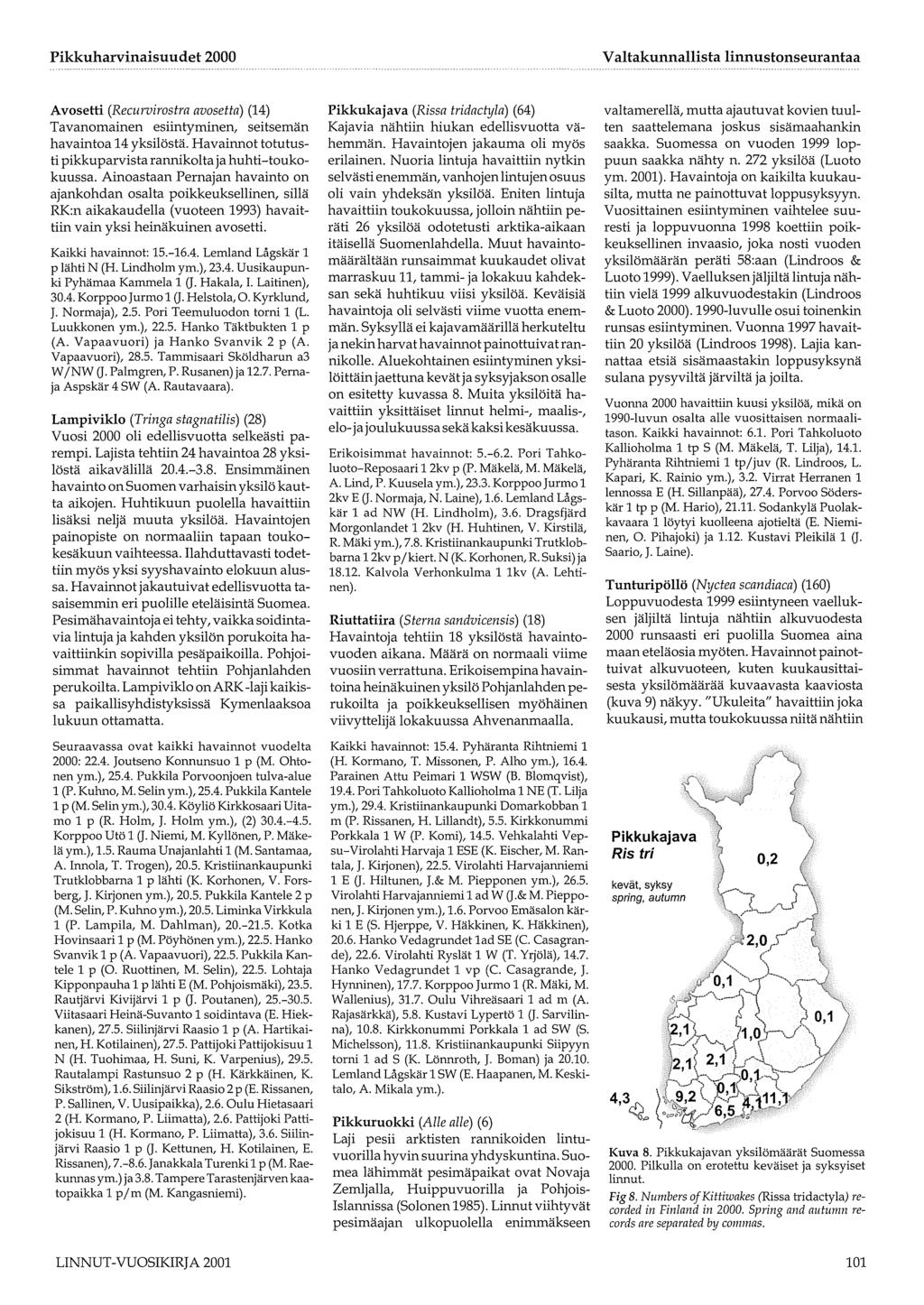Avosetti (Recurvirostra avosetta) (14) Tavanomainen esiintyminen, seitsemän havaintoa 14 yksilöstä. Havainnot totutusti pikku parvista rannikolta ja huhti-toukokuussa.