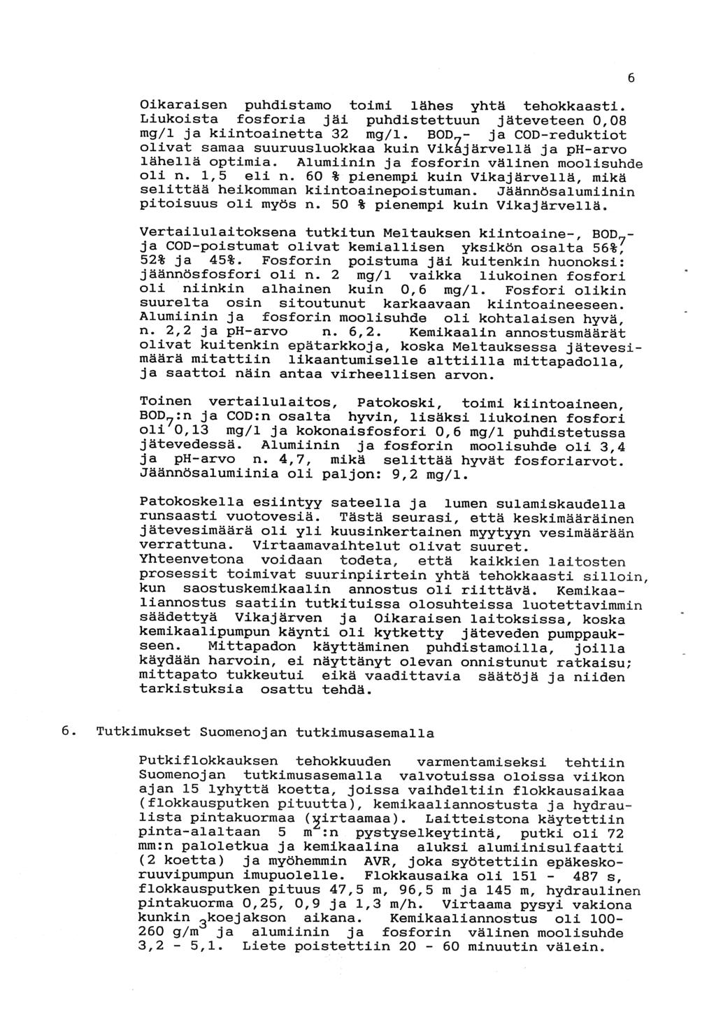 6 Oikaraisen puhdistamo toimi lähes yhtä tehokkaasti. Liukoista fosforia jäi puhäistettuun jäteveteen 0,08 mg/1 ja kiintoainetta 32 mg/l.