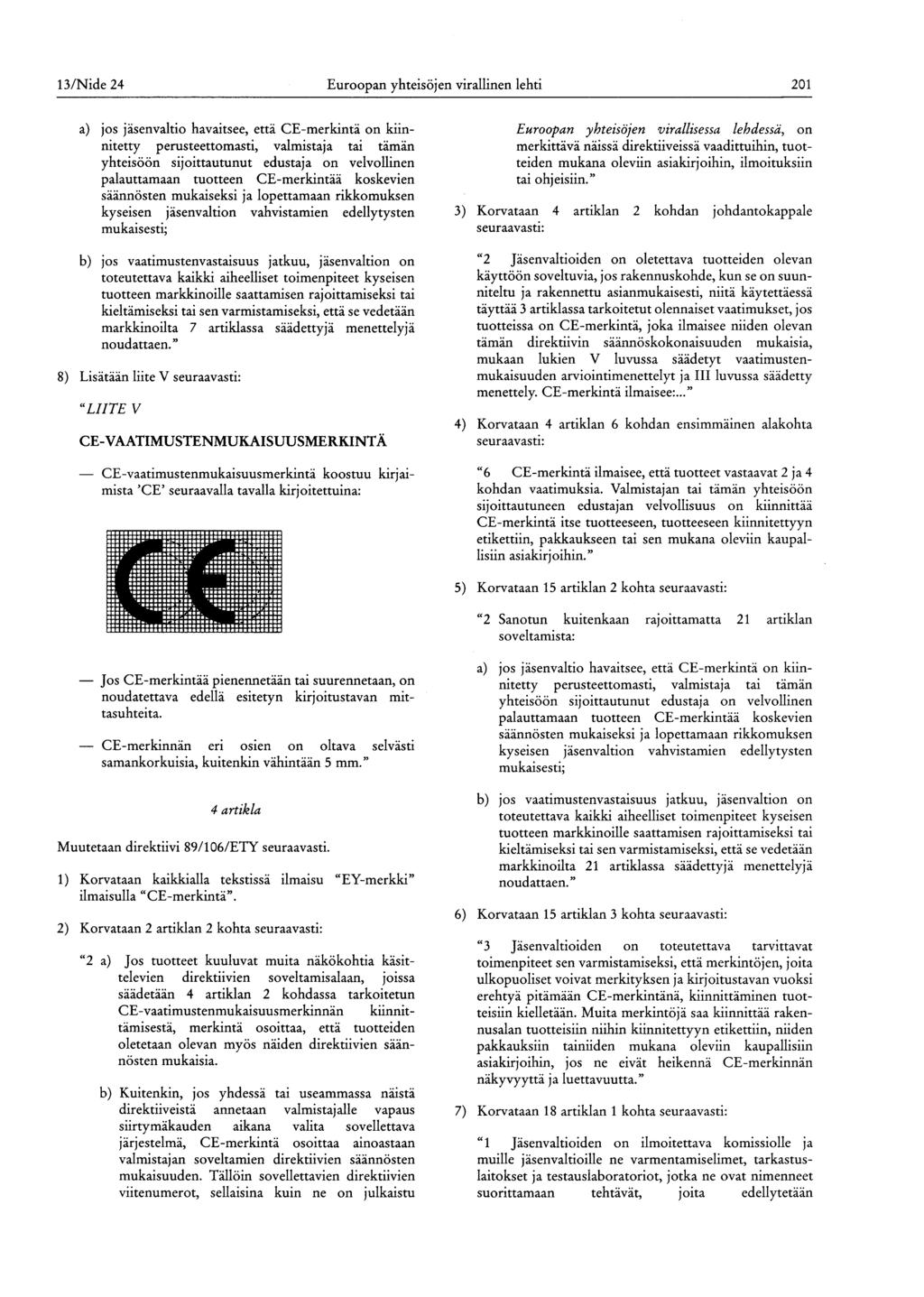 13/Nide 24 Euroopan yhteisöjen virallinen lehti 201 a) jos jäsenvaltio havaitsee, että CE-merkintä on kiinnitetty perusteettomasti, valmistaja tai tämän palauttamaan tuotteen CE-merkintää koskevien