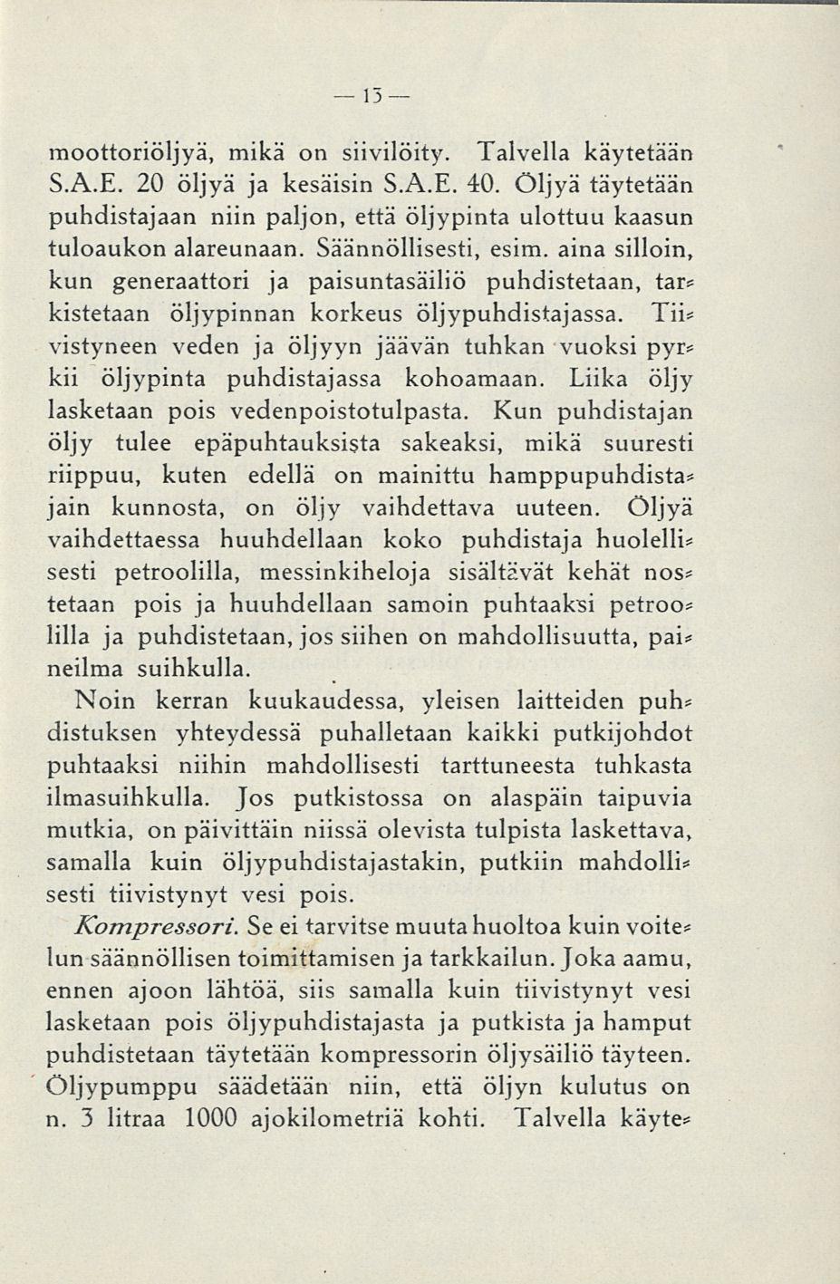 11 moottoriöljyä, mikä on siivilöity. Talvella käytetään S.A.E. 20 öljyä ja kesäisin S.A.E. 40. Öljyä täytetään puhdistajaan niin paljon, että öljypinta ulottuu kaasun tuloaukon alareunaan.