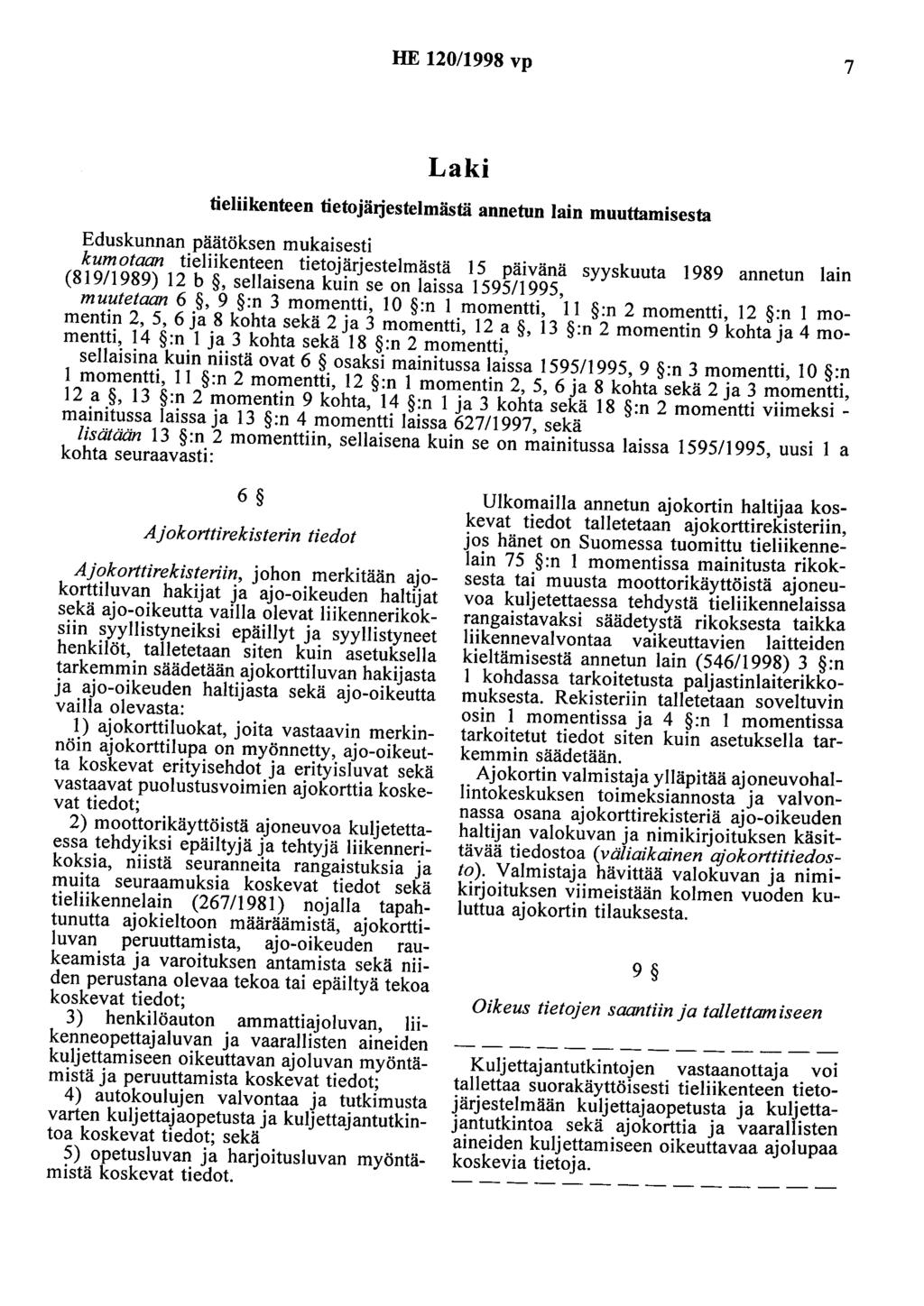 HE 120/1998 vp 7 Laki tieliikenteen tietojärjestelmästä annetun lain muuttamisesta Eduskunnan päätöksen mukaisesti kumotaan tieliikenteen tietojärjestelmästä 15 päivänä syyskuuta I989 annetun lain