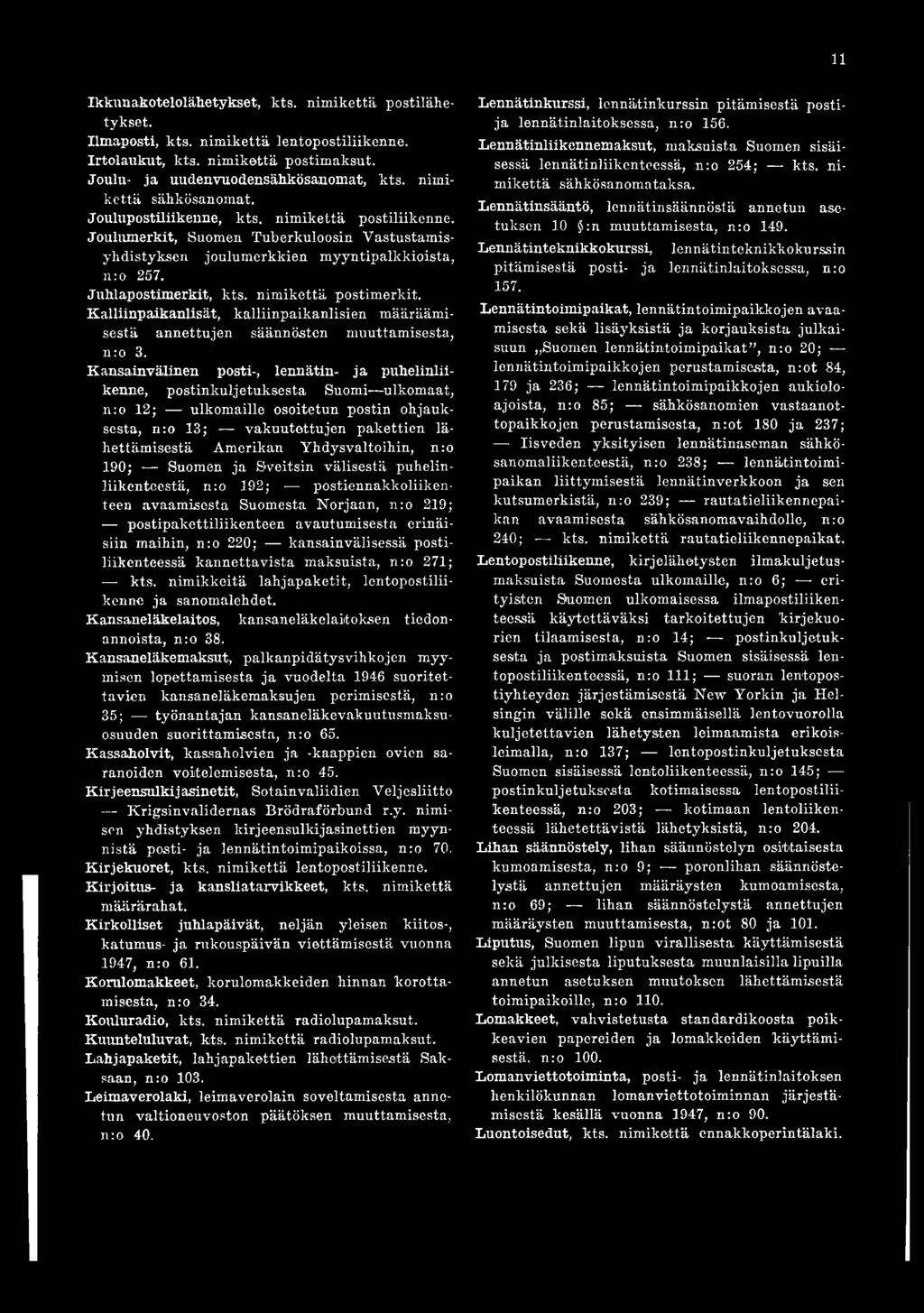 Yhdysvaltoihin, n:o 190; Suomen ja Sveitsin välisestä puhelinliikenteestä, n:o 192; - - postiennakkoliikenteen avaamisesta Suomesta Norjaan, n:o 219; postipakettiliikenteen avautumisesta erinäisiin