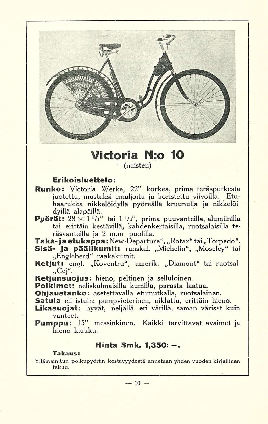Victoria N:o 10 (naisten) Erikoisluettelo: Runko: Victoria Werke, 22 korkea, prima teräsputkesta juotettu, mustaksi emaljoitu ja koristettu viivoilla.