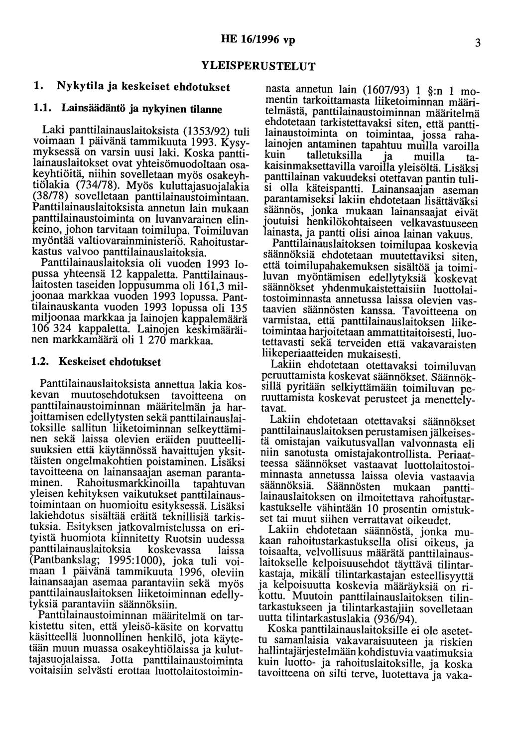 HE 16/1996 vp 3 YLEISPERUSTELUT 1. Nykytila ja keskeiset ehdotukset 1.1. Lainsäädäntö ja nykyinen tilanne Laki panttilainauslaitoksista (1353/92) tuli voimaan 1 päivänä tammikuuta 1993.