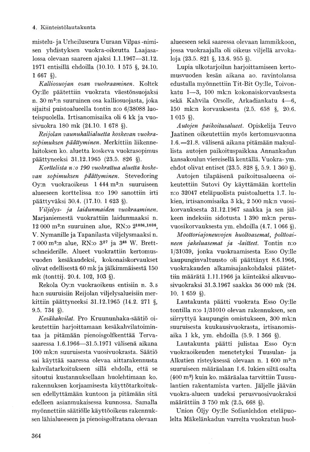 mistelu- ja Urheiluseura Uuraan Vilpas -nimisen yhdistyksen vuokra-oikeutta Laajasalossa olevaan saareen ajaksi 1.1.1967 31.12. 1971 entisillä ehdoilla (10.10. 1 575, 24.10. 1 667 ).