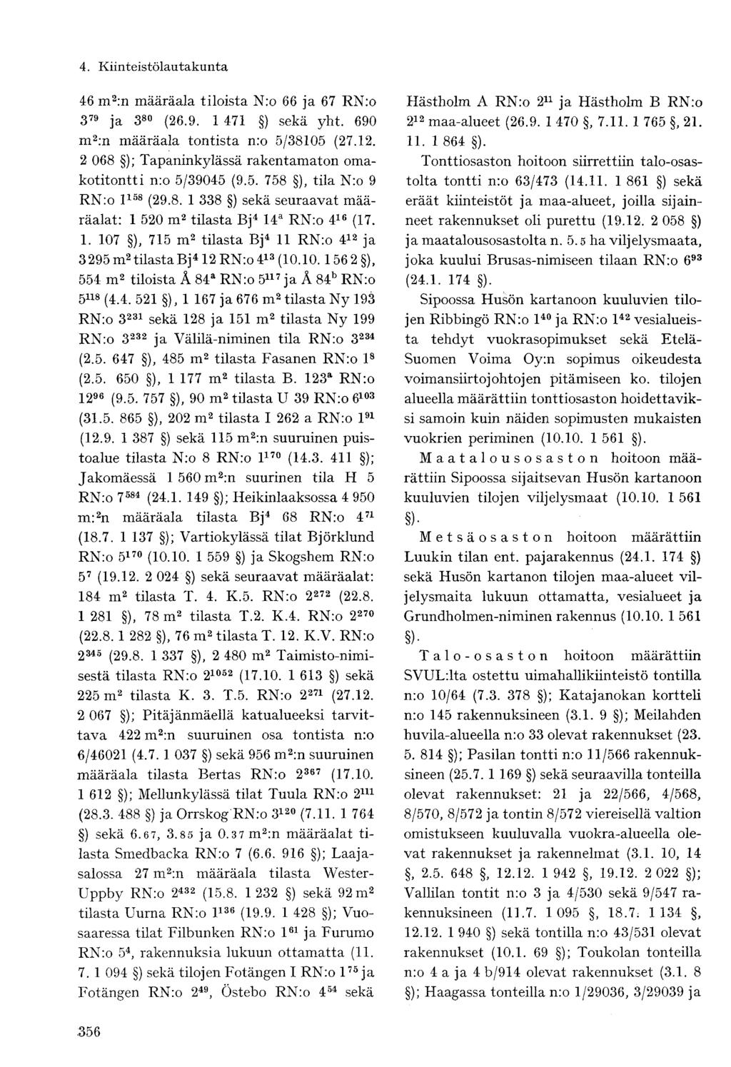 46 m 2 :n määräala tiloista N:o 66 ja 67 RN:o 3 79 ja 3 80 (26.9. 1 471 ) sekä yht. 690 m 2 :n määräala tontista n:o 5/38105 (27.12. 2 068 ); Tapaninkylässä rakentamaton omakotitontti n:o 5/39045 (9.