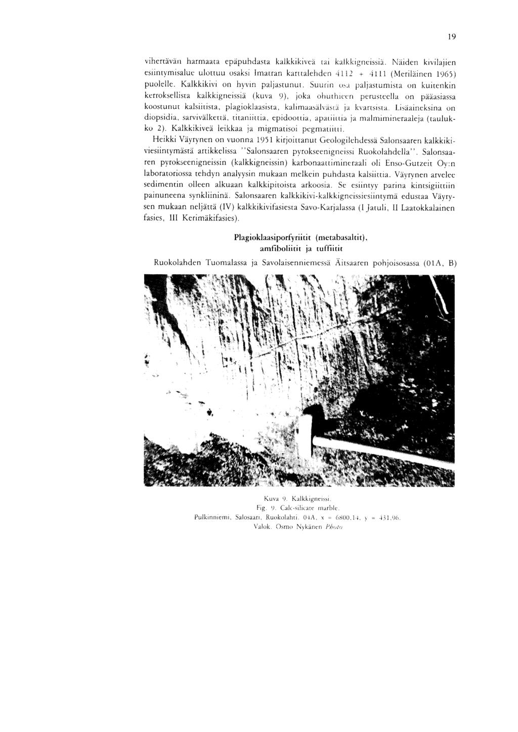 1 9 vihertavan harmaata epapuhdasta kalkkikivea tai kalkkigneissia Naiden kivilajien estintymisalue ulottuu osaksi Imatran karttalehden 4112 + 4111 (Merilainen 1965) puolelle Kalkkikivi on hyvin