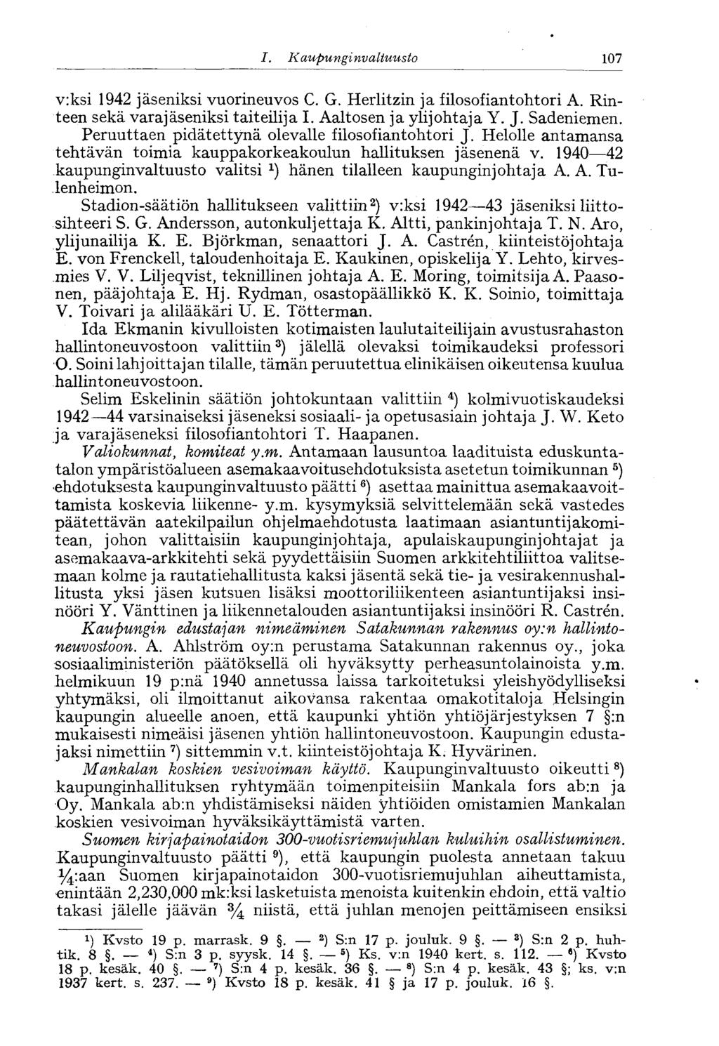 1. Kaupunginvaltuusto 107 v:ksi 1942 jäseniksi vuorineuvos C. G. Herlitzin ja filosofiantohtori A. Rinteen sekä varajäseniksi taiteilija I. Aaltosen ja ylijohtaja Y. J. Sadeniemen.