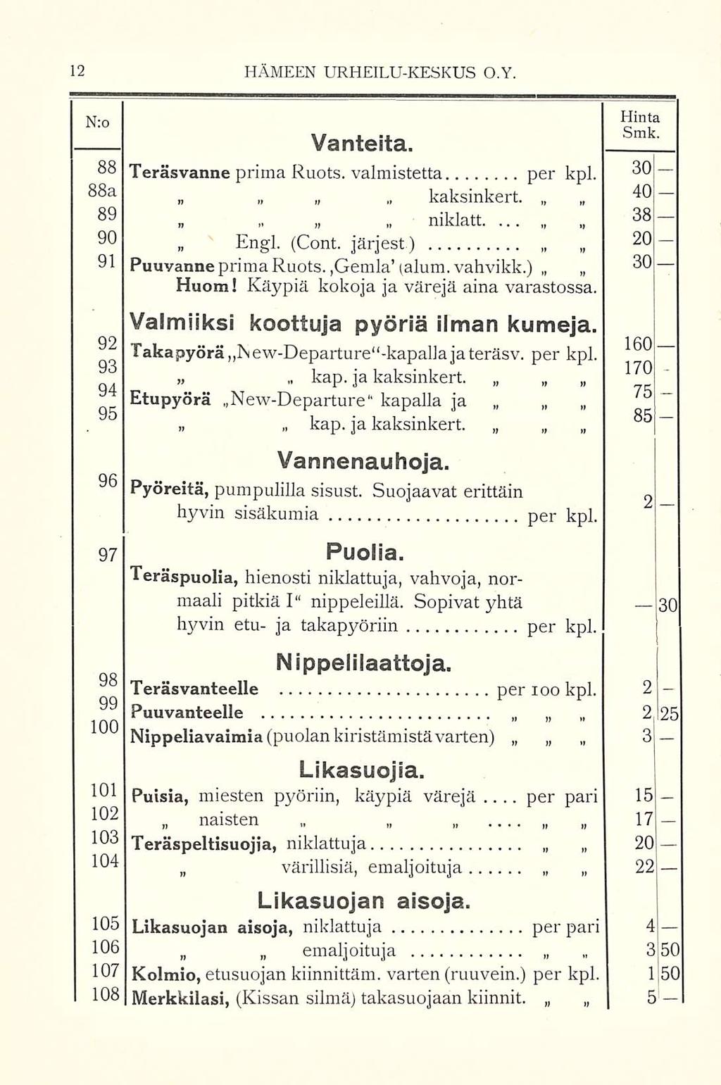 ' N:o HÄMEEN URHEILUKESKUS O.Y. Hinta Vanteita. 88 Teräsvanne prima Ruots. valmistetta per kpl. 80 88a kaksinkert. 40 89 n.. niklatt 38 90 Engl. (Cont. järjest) 20 91 Ruuvanne primaruots.,gemla (alum.