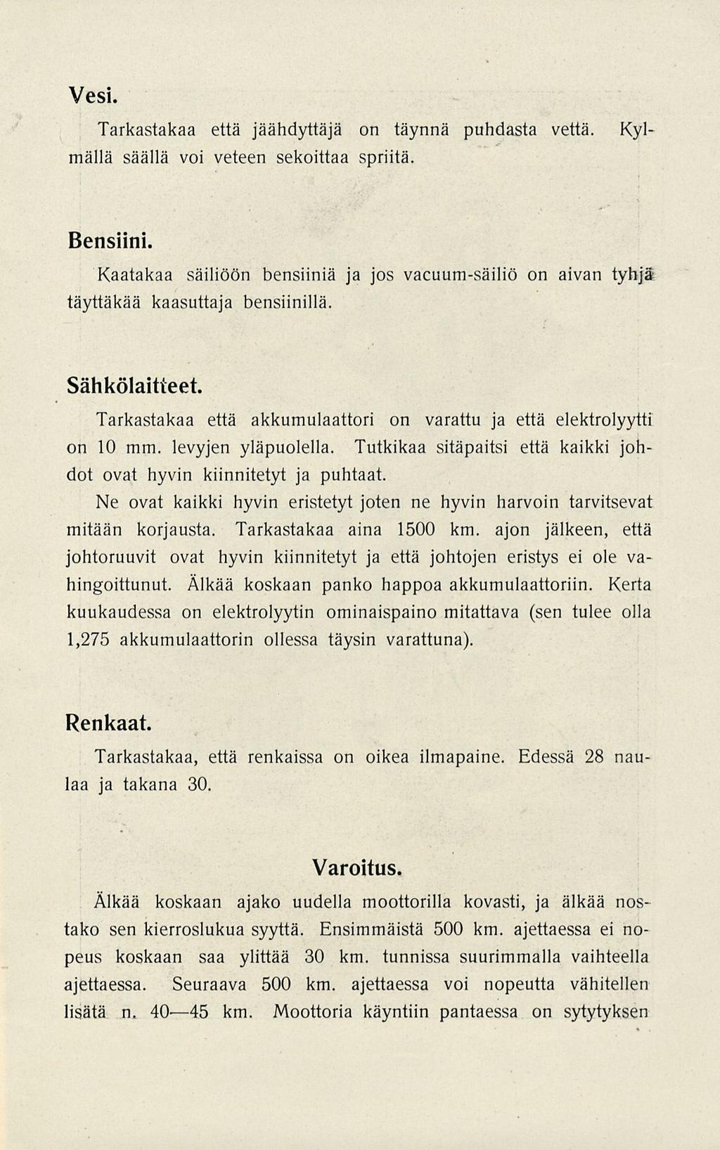 Vesi. Tarkastakaa että jäähdyttäjä on täynnä puhdasta vettä. Kyl malla säällä voi veteen sekoittaa spriitä. Bensiini.