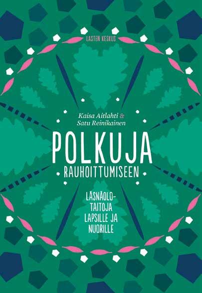 24 Harrastukset Kasvatus KAISA AITLAHTI SATU REINIKAINEN Polkuja rauhoittumiseen Läsnäolotaitoja lapsille ja nuorille OMAN LÄSNÄOLON tiedostamisen ja rauhoittumisen taidot ovat tarpeen lukuisien