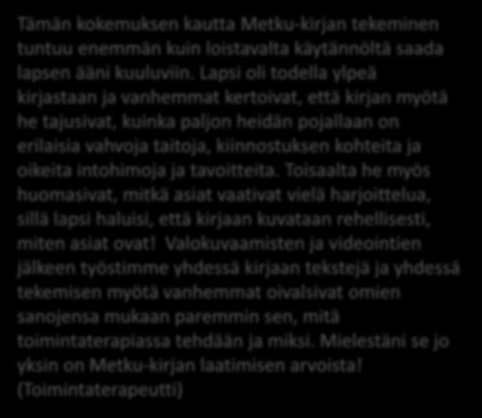 Minulle ammattilaisen kuvauksen tekeminen yhdessä vanhempien kanssa kokemuksena oli myönteinen, koska minulta ei nyt odotettu ohjeita vaan yhdessä mietimme, mitä he vanhempina kokivat