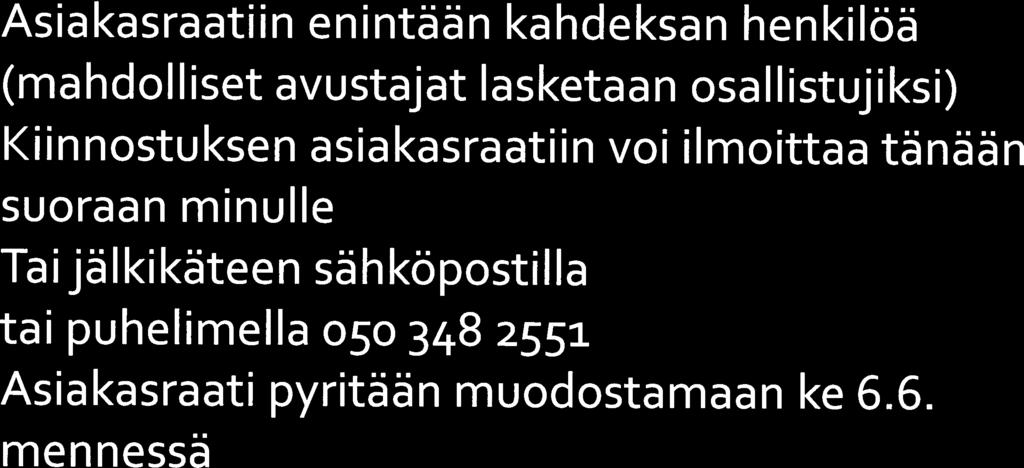 1 Asiakasraatiin enintään kahdeksan henkilöä (mahdolliset avustajat lasketaan osallistujiksi) 1 Kiinnostuksen asiakasraatiin voi ilmoittaa tänään suoraan minulle 1 Tai