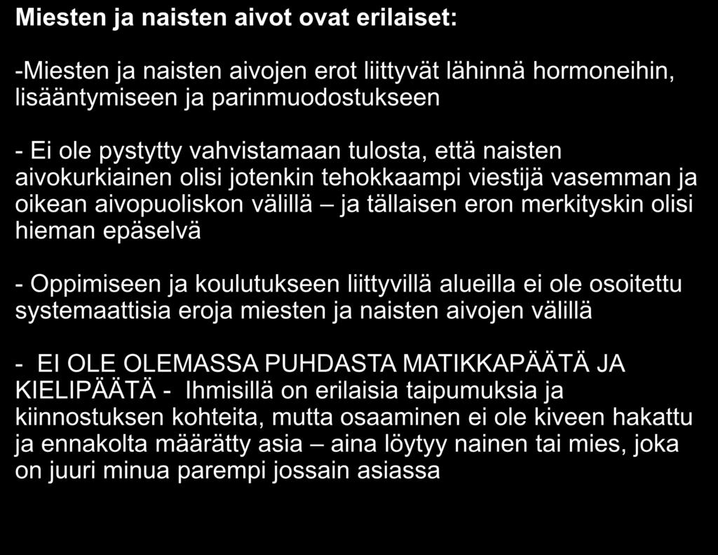 Miesten ja naisten aivot ovat erilaiset: -Miesten ja naisten aivojen erot liittyvät lähinnä hormoneihin, lisääntymiseen ja parinmuodostukseen - Ei ole pystytty vahvistamaan tulosta, että naisten