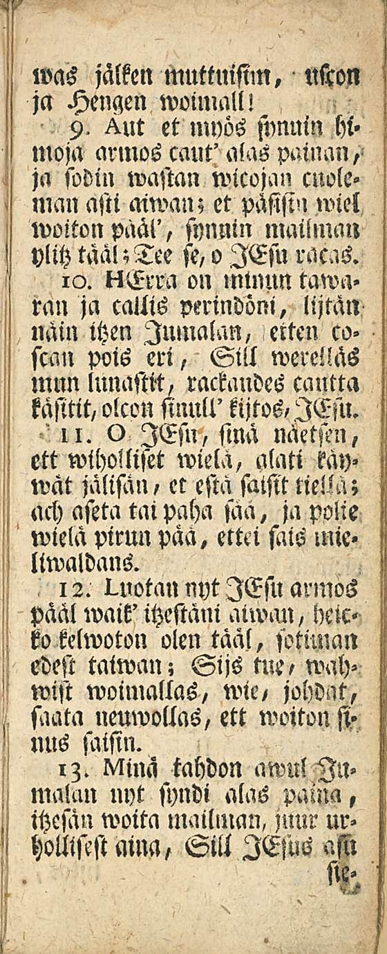 was jälken muttuisim, nlcon ja Hengen woimallj 9. et nwös synnin hi» moja armos caut' alas painan, ja sodin wastan wicom cuoleman asti aiwan; et pasisi" wiel woitonpäal', synnin maillnan ylih taa!