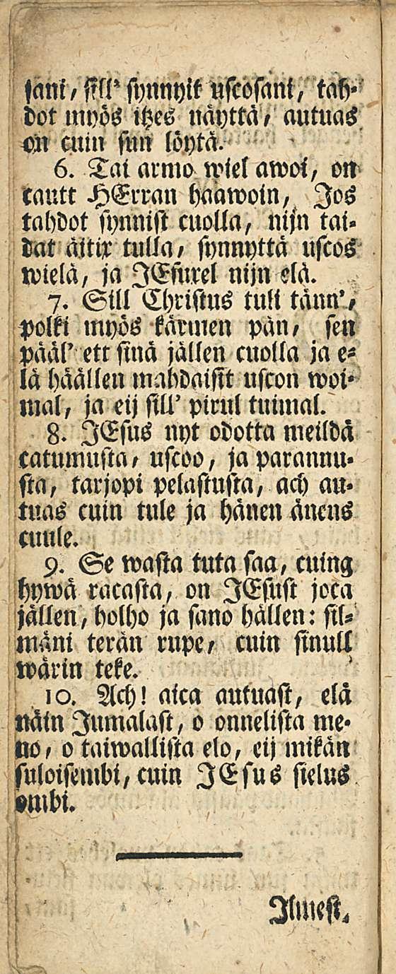 fani, M' siinnyit uscosani, tch«dot myös itzes näyttä, autuas M cuiu sun löyta. 6. Tai armo wiel awoi, ow cautt HErran haawoin.