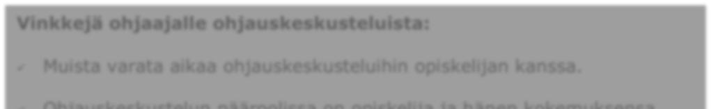 Vinkkejä ohjaajalle ohjauskeskusteluista: Muista varata aikaa ohjauskeskusteluihin opiskelijan kanssa. Ohjauskeskustelun pääroolissa on opiskelija ja hänen kokemuksensa.
