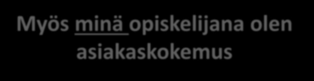 6 Myös minä opiskelijana olen asiakaskokemus tervehdin asiakkaita ja kohtelen heitä arvokkaasti kaikissa harjoitteluorganisaation tiloissa ja tilanteissa esittelen itseni ja oman roolini kysyn